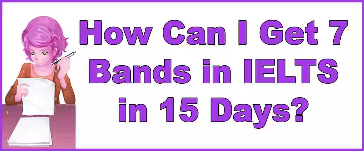 How Can I Get 7 Bands in IELTS in 15 Days